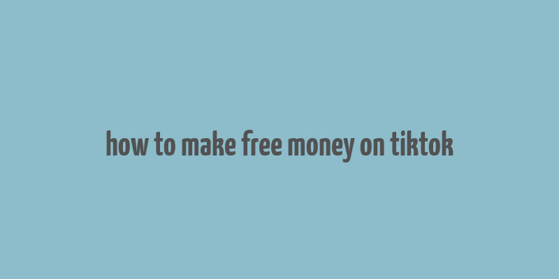 how to make free money on tiktok