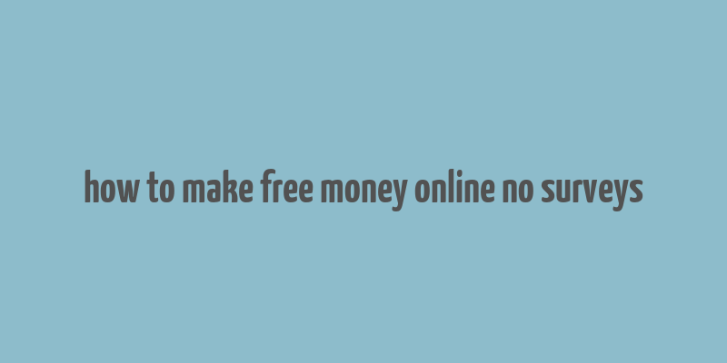 how to make free money online no surveys