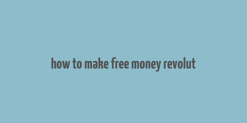 how to make free money revolut