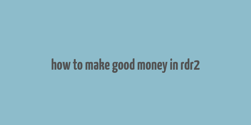 how to make good money in rdr2