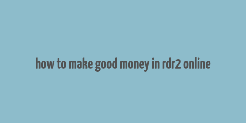 how to make good money in rdr2 online