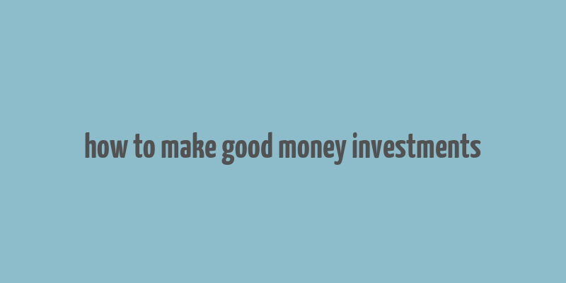 how to make good money investments