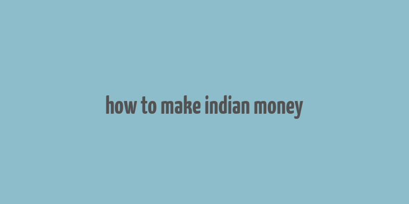 how to make indian money