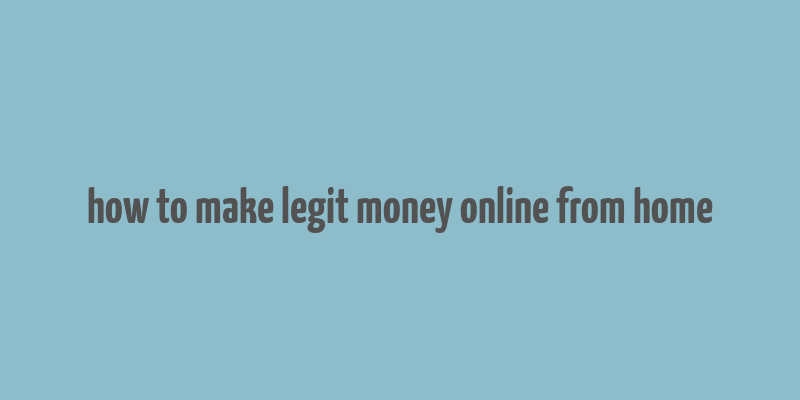 how to make legit money online from home