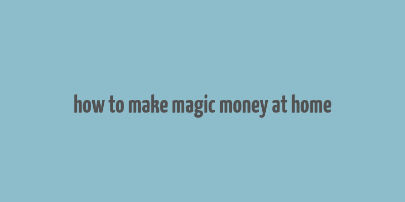 how to make magic money at home