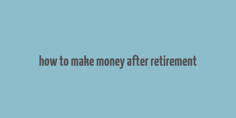 how to make money after retirement