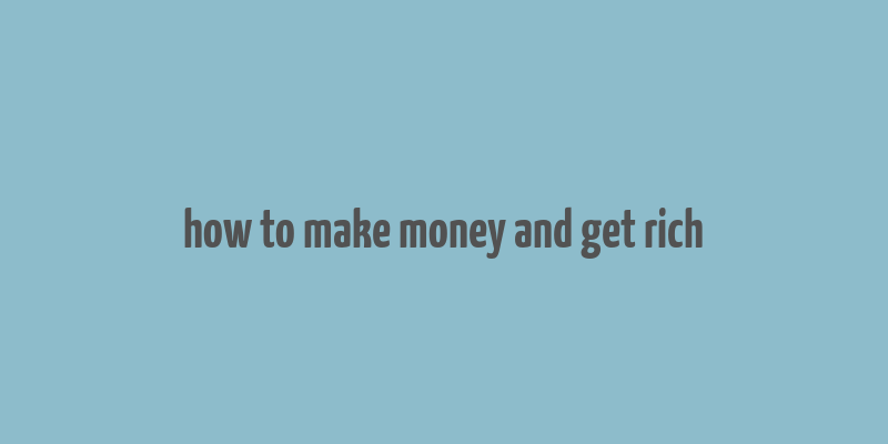 how to make money and get rich