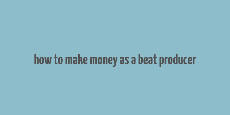 how to make money as a beat producer