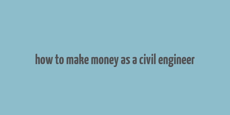 how to make money as a civil engineer