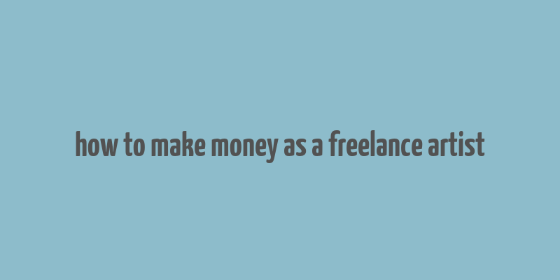 how to make money as a freelance artist