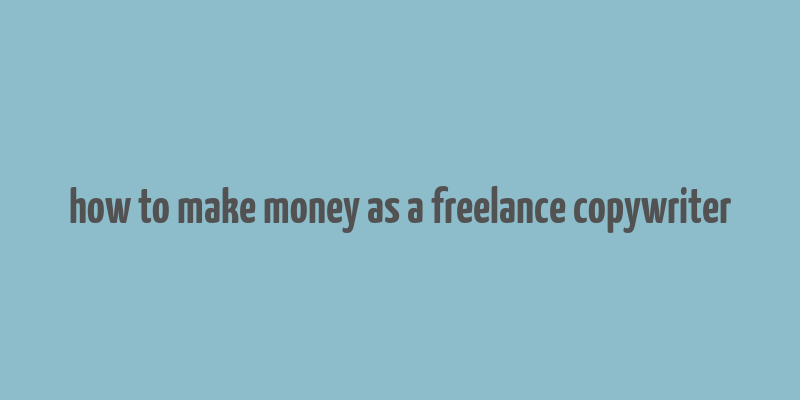 how to make money as a freelance copywriter