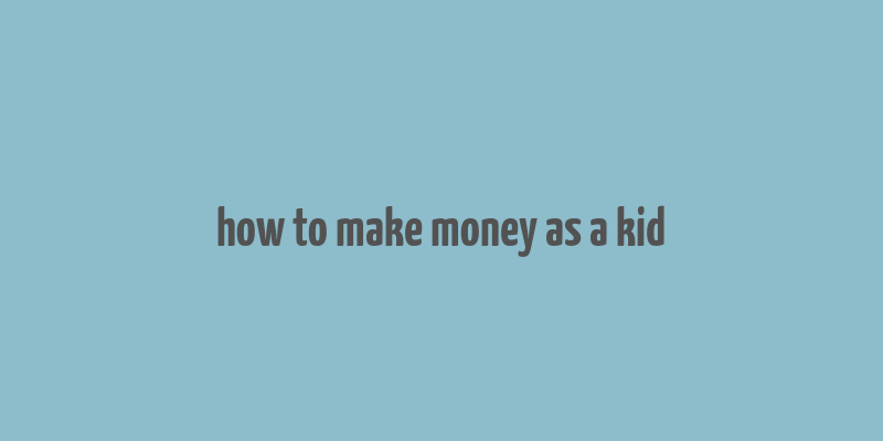 how to make money as a kid