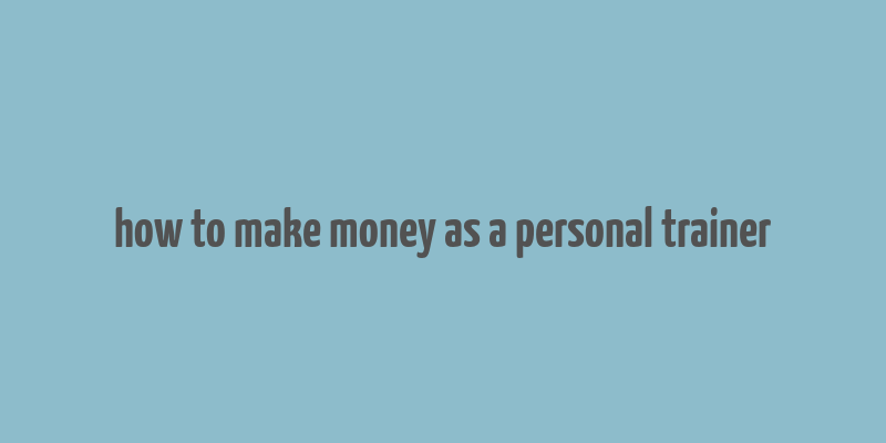 how to make money as a personal trainer