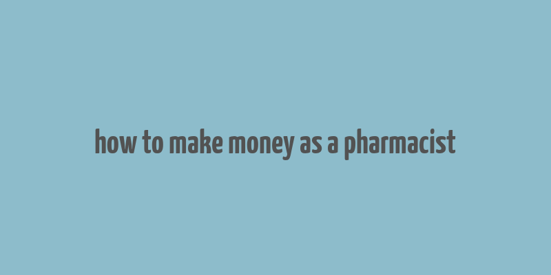 how to make money as a pharmacist