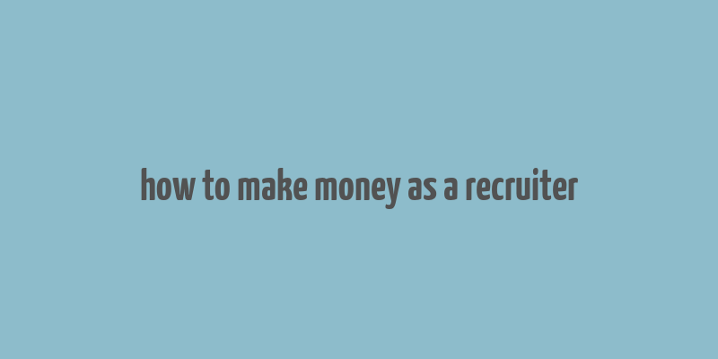 how to make money as a recruiter