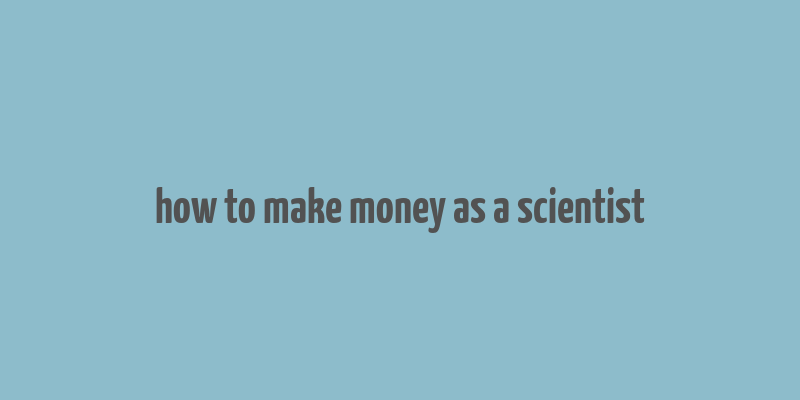 how to make money as a scientist