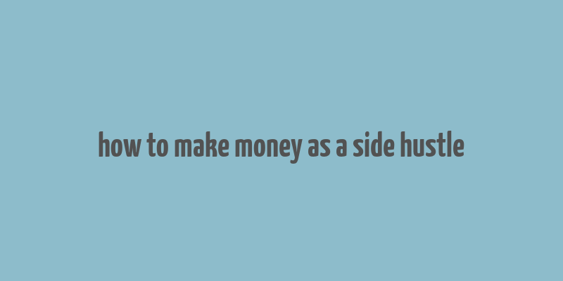 how to make money as a side hustle