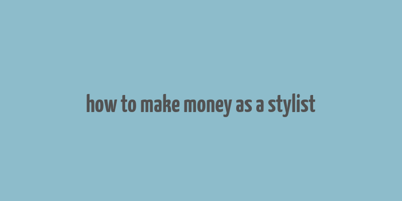 how to make money as a stylist