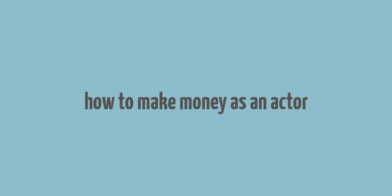 how to make money as an actor