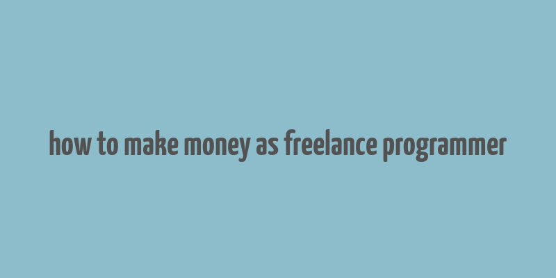 how to make money as freelance programmer