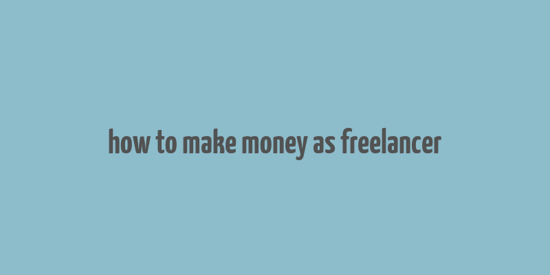 how to make money as freelancer