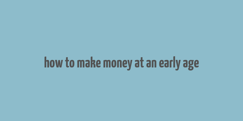 how to make money at an early age