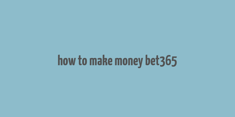 how to make money bet365