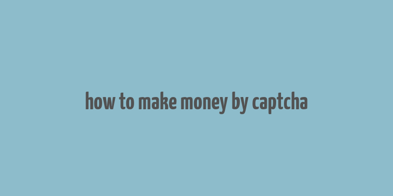 how to make money by captcha