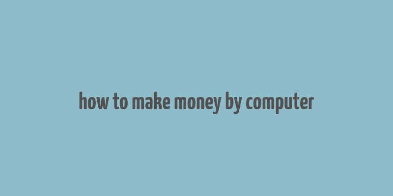 how to make money by computer