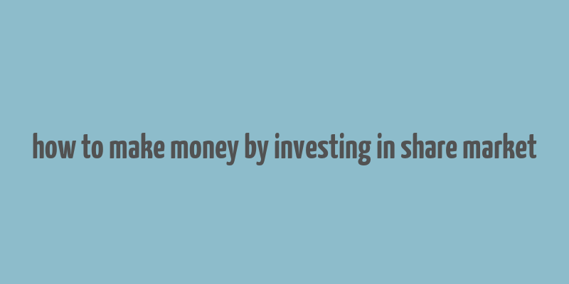 how to make money by investing in share market