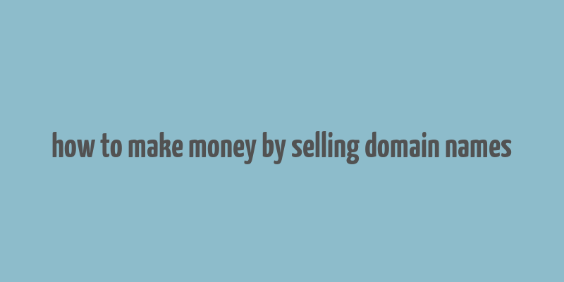 how to make money by selling domain names