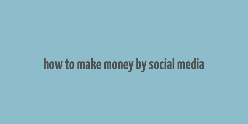 how to make money by social media