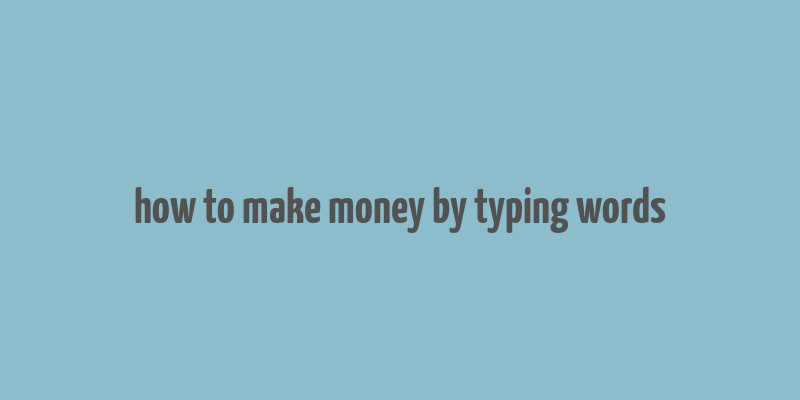 how to make money by typing words