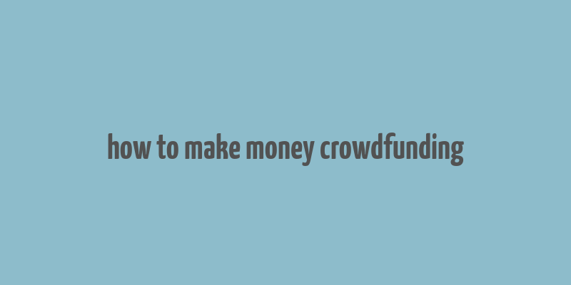 how to make money crowdfunding