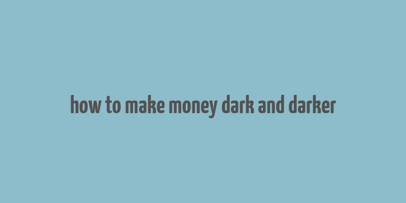 how to make money dark and darker