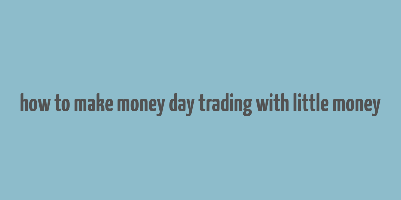 how to make money day trading with little money