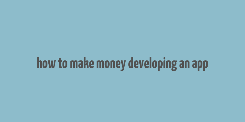 how to make money developing an app