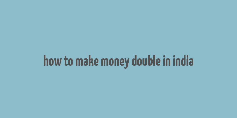 how to make money double in india