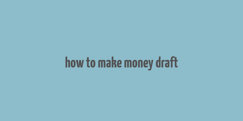 how to make money draft