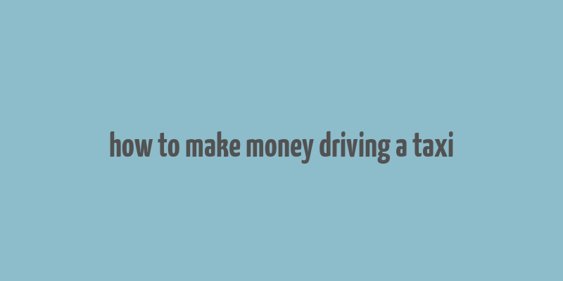 how to make money driving a taxi