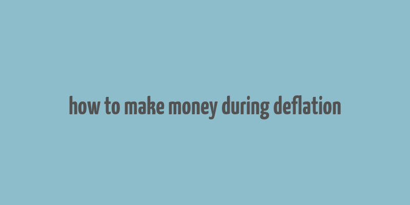 how to make money during deflation