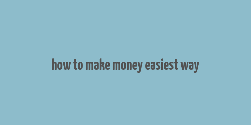 how to make money easiest way