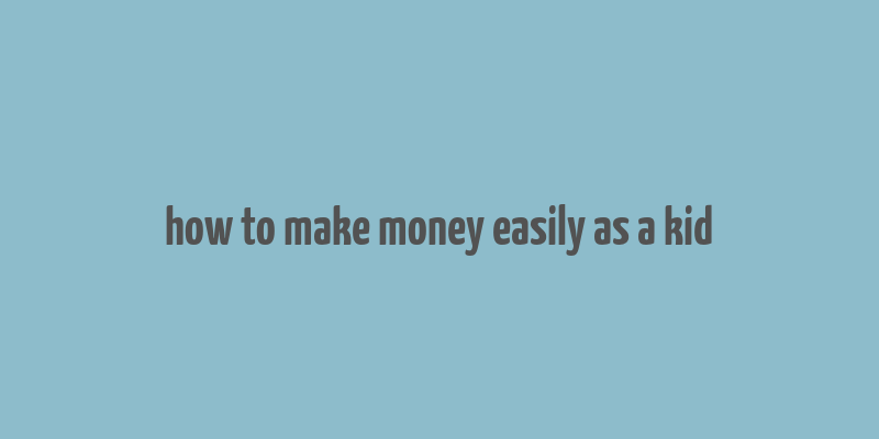 how to make money easily as a kid