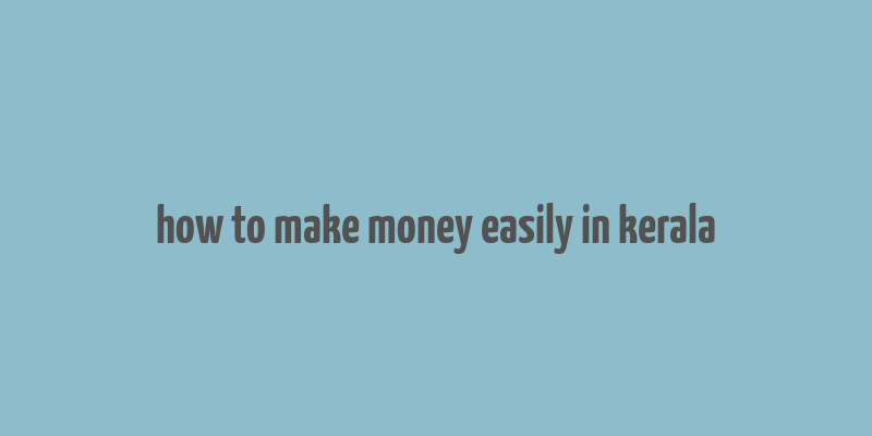 how to make money easily in kerala