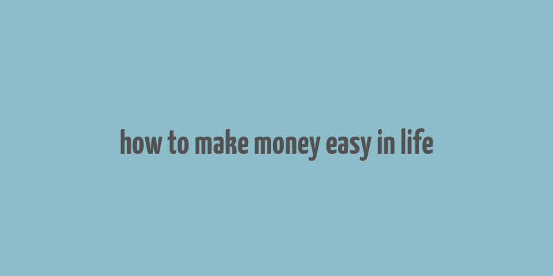 how to make money easy in life