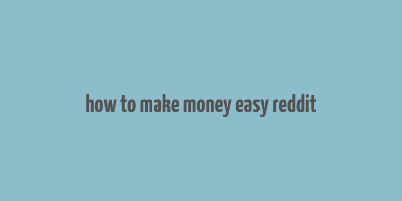 how to make money easy reddit