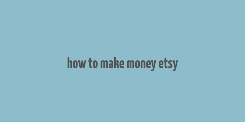 how to make money etsy