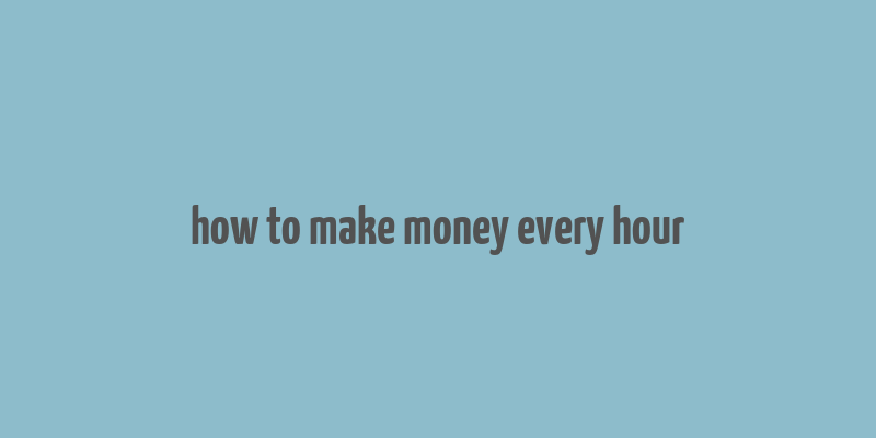 how to make money every hour