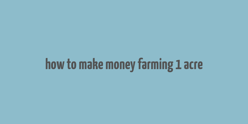 how to make money farming 1 acre