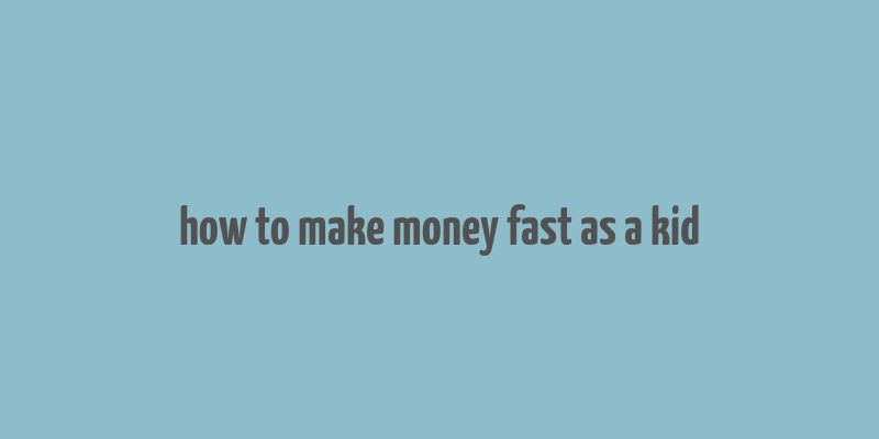 how to make money fast as a kid